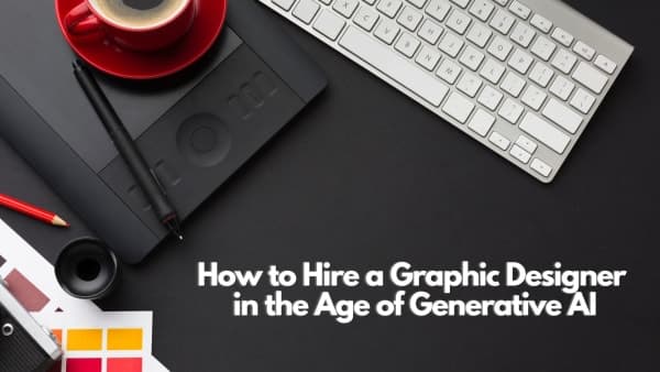 How to Hire a Graphic Designer in the Age of Generative AI