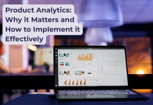Product Analytics: Why it Matters and How to Implement it Effectively