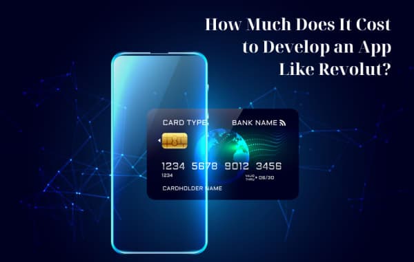 How Much Does It Cost to Develop an App Like Revolut?